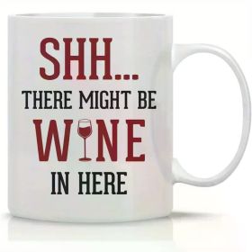 11oz Ceramic Funny Wine Lover Mug "Shh... There Might Be Wine in Here" - Microwave Safe, Hand Wash Only, Perfect