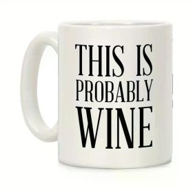 11OZ Ceramic Coffee Mug - This Is Probably Wine Design - Novelty Graphic Cup for Coffee, Juice, Milk - Perfect Gift for