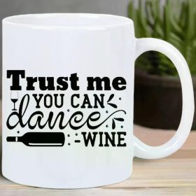 Trust Me You Can Dance - Wine" Ceramic Coffee Mug - Reusable, Hand-Wash Only, White with Bold Black Lettering