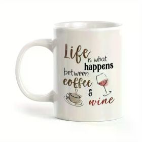 Life is what happens between Coffee and Wine Coffee Mug, 11oz White Mug with Double Side Print - Ideal Gift for