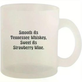 Smooth As Tennessee Whiskey, Sweet As Strawberry Wine. - Glass 10oz Frosted Coffee Mug, Frosted