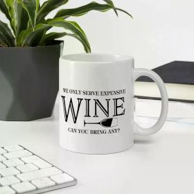 11oz White Ceramic Coffee Mug with "We Only Serve Expensive Wine" Design - Funny Glossy Kitchen Mug, (Color: White)